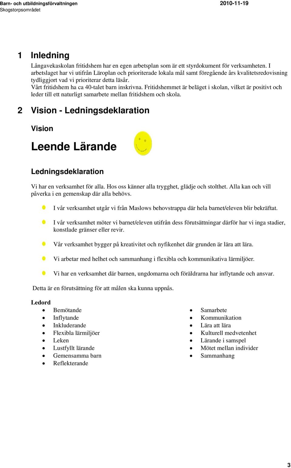 Fritidshemmet är beläget i skolan, vilket är positivt och leder till ett naturligt samarbete mellan fritidshem och skola.
