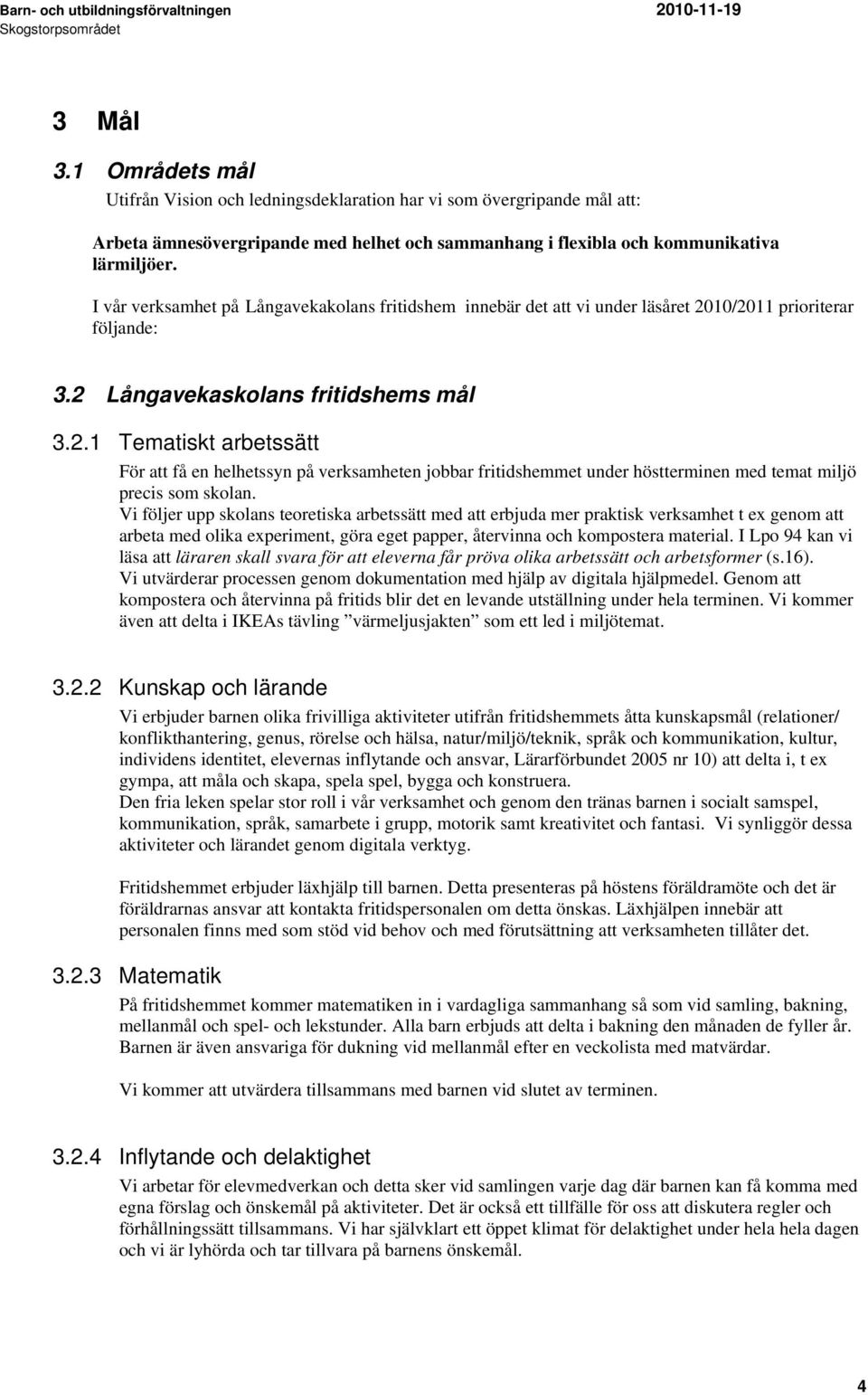 10/2011 prioriterar följande: 3.2 Långavekaskolans fritidshems mål 3.2.1 Tematiskt arbetssätt För att få en helhetssyn på verksamheten jobbar fritidshemmet under höstterminen med temat miljö precis som skolan.
