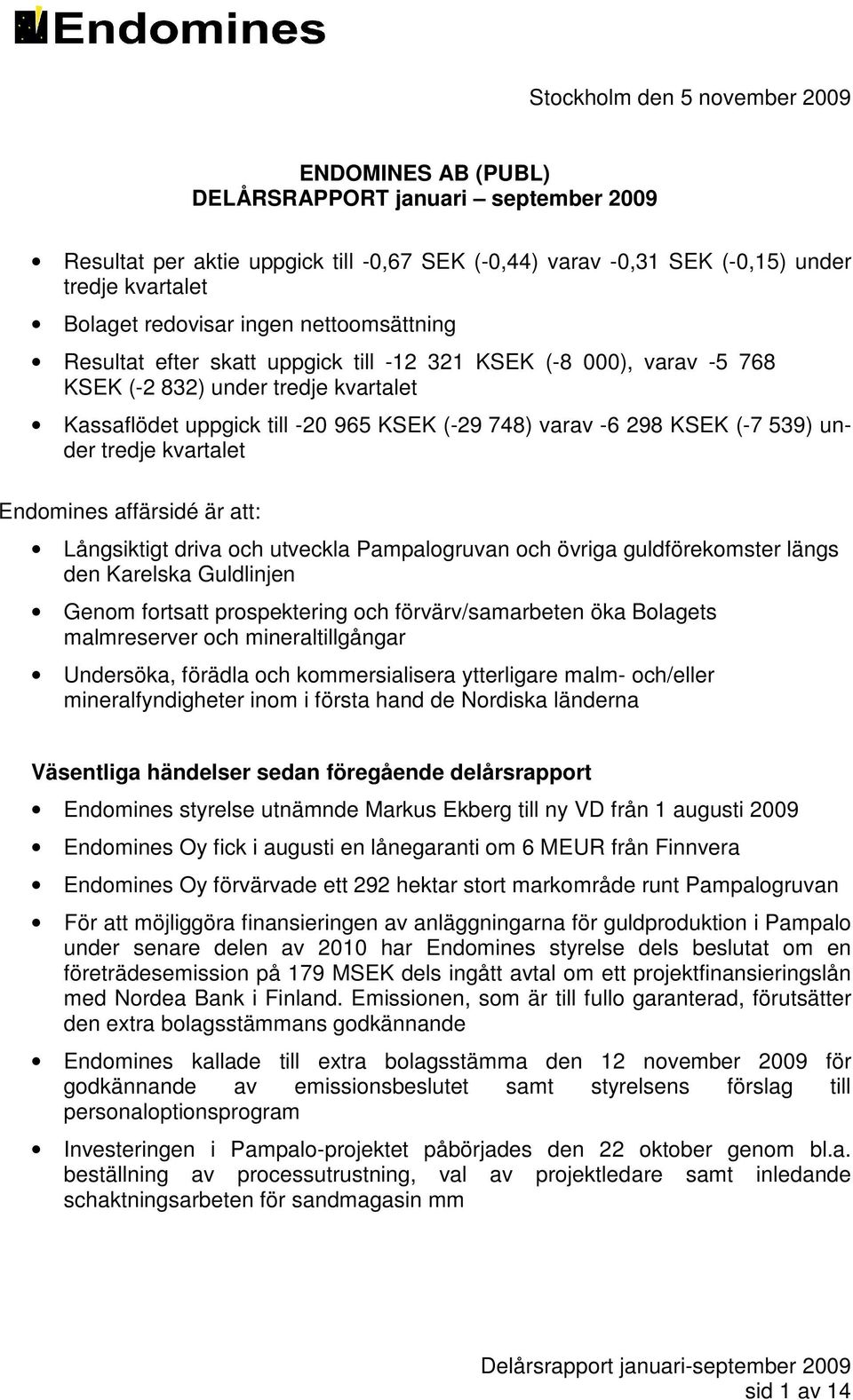 KSEK (-7 539) under tredje kvartalet Endomines affärsidé är att: Långsiktigt driva och utveckla Pampalogruvan och övriga guldförekomster längs den Karelska Guldlinjen Genom fortsatt prospektering och