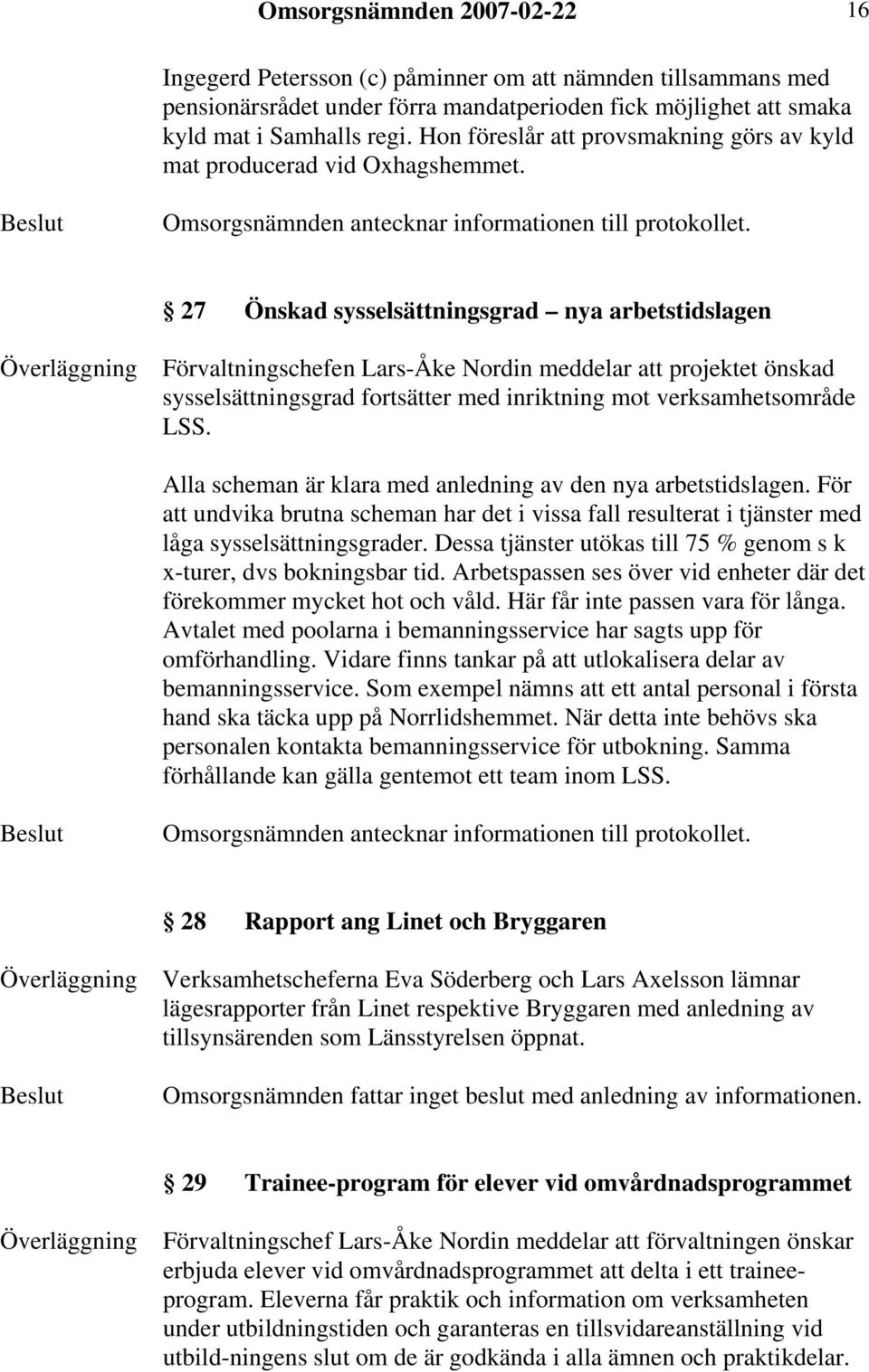 27 Önskad sysselsättningsgrad nya arbetstidslagen Förvaltningschefen Lars-Åke Nordin meddelar att projektet önskad sysselsättningsgrad fortsätter med inriktning mot verksamhetsområde LSS.