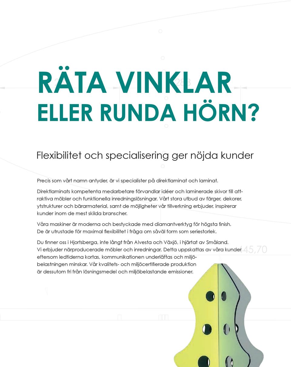 Vårt stora utbud av färger, dekorer, ytstrukturer och bärarmaterial, samt de möjligheter vår tillverkning erbjuder, inspirerar kunder inom de mest skilda branscher.