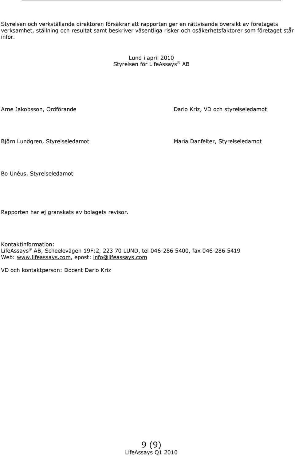 Lund i april 2010 Styrelsen för LifeAssays AB Arne Jakobsson, Ordförande Dario Kriz, VD och styrelseledamot Björn Lundgren, Styrelseledamot Maria Danfelter,