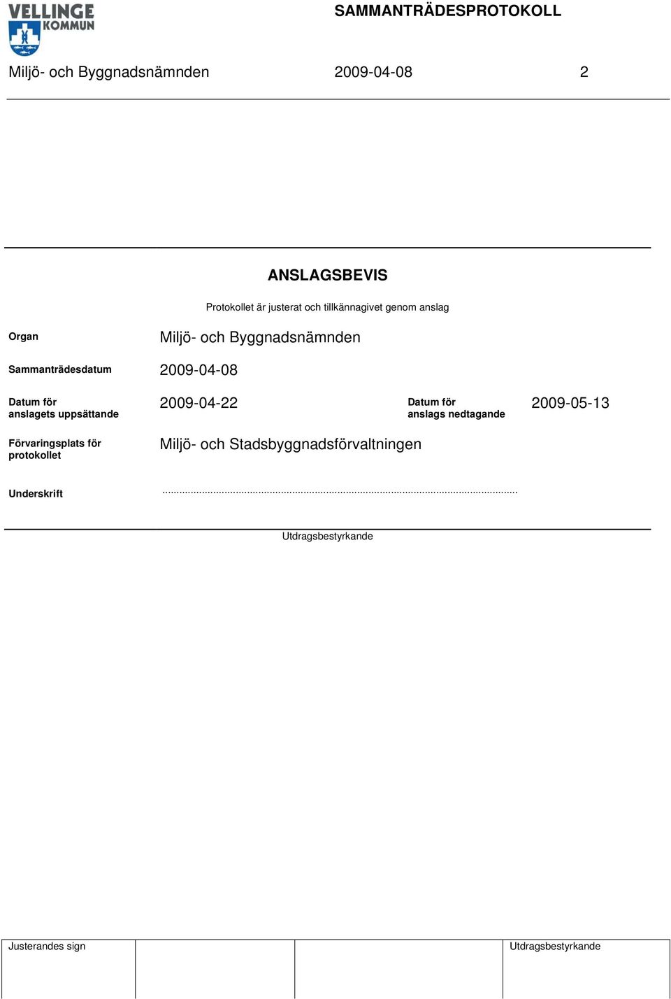 2009-04-08 Datum för anslagets uppsättande Förvaringsplats för protokollet