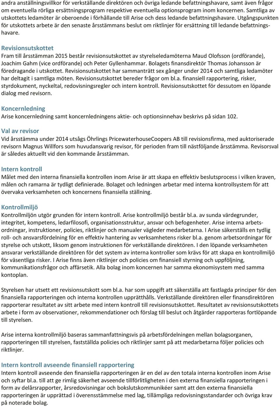 Utgångspunkten för utskottets arbete är den senaste årsstämmans beslut om riktlinjer för ersättning till ledande befattningshavare.