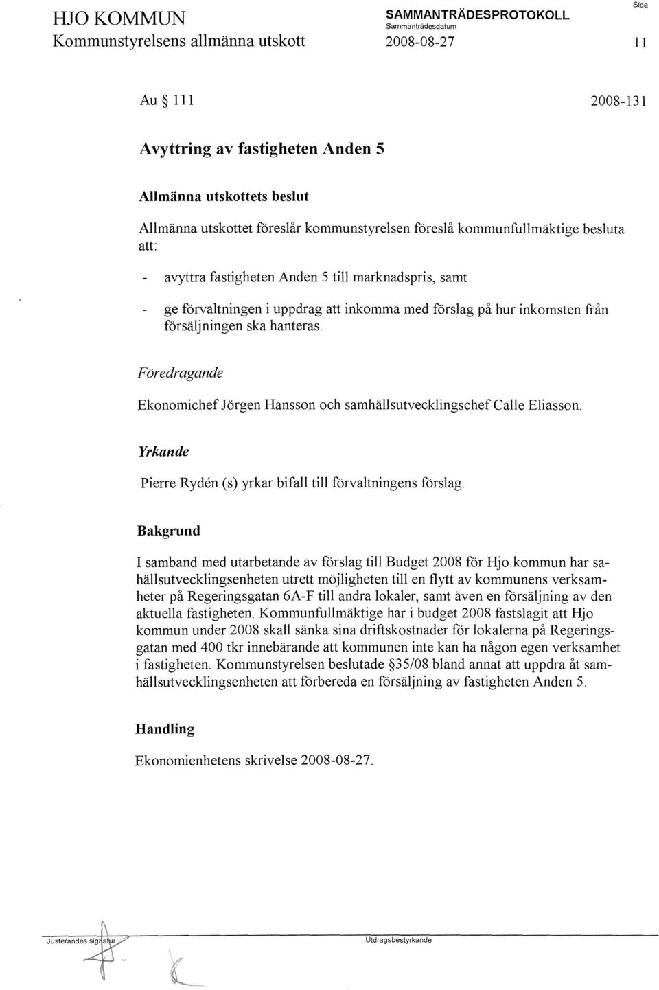 Föredragande Ekonomichef Jörgen Hansson och samhällsutvecklingschef Calle Eliasson. Yrkande Pierre Ryden (s) yrkar bifall till förvaltningens förslag.