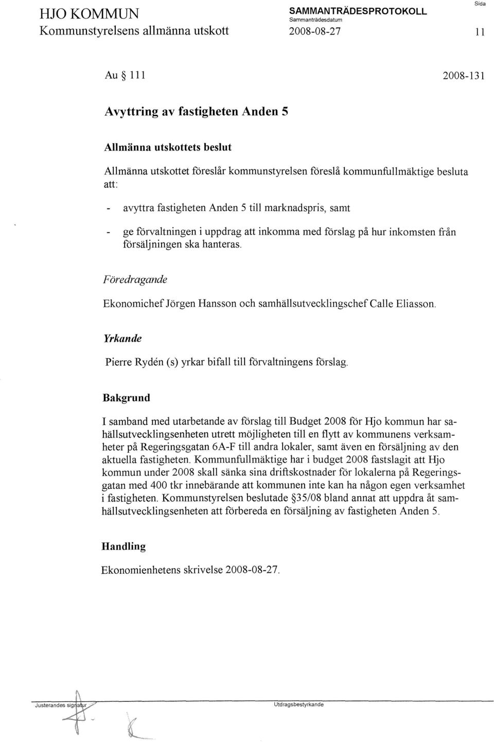 Föredragande Ekonomichef Jörgen Hansson och samhällsutvecklingschef Calle Eliasson. Yrkande Pierre Ryden (s) yrkar bifall till förvaltningens förslag.