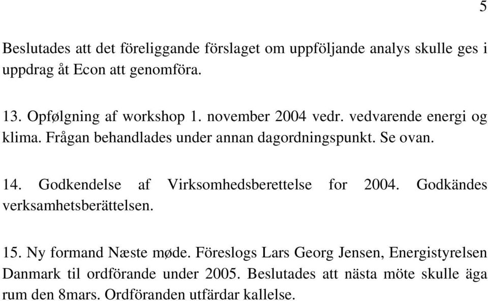 Se ovan. 14. Godkendelse af Virksomhedsberettelse for 2004. Godkändes verksamhetsberättelsen. 15. Ny formand Næste møde.