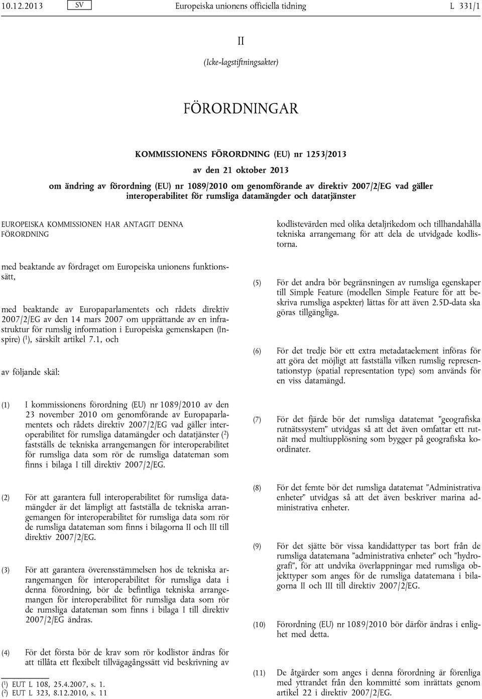1089/2010 om genomförande av direktiv 2007/2/EG vad gäller interoperabilitet för rumsliga datamängder och datatjänster EUROPEISKA KOMMISSIONEN HAR ANTAGIT DENNA FÖRORDNING med beaktande av fördraget