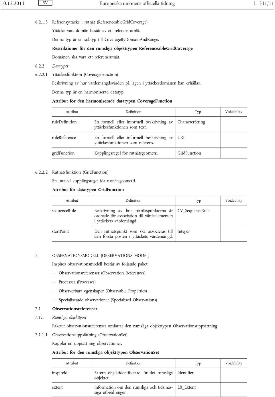 2 Datatyper 6.2.2.1 Yttäckesfunktion (CoverageFunction) Beskrivning av hur värdemängdsvärden på lägen i yttäckesdomänen kan erhållas. Denna typ är en harmoniserad datatyp.