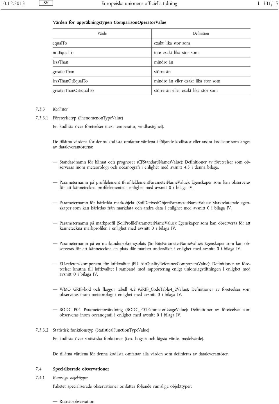 greaterthanorequalto exakt lika stor som inte exakt lika stor som mindre än större än mindre än eller exakt lika stor som större än eller exakt lika stor som 7.3.