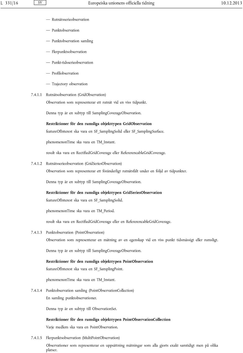 Denna typ är en subtyp till SamplingCoverageObservation. Restriktioner för den rumsliga objekttypen GridObservation featureofinterest ska vara en SF_SamplingSolid eller SF_SamplingSurface.