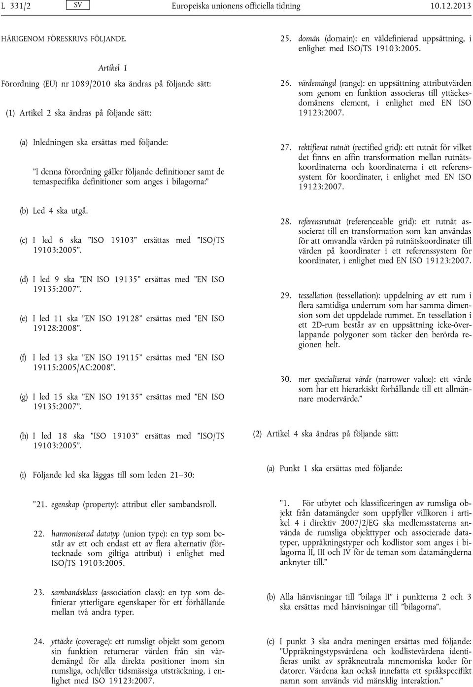 värdemängd (range): en uppsättning attributvärden som genom en funktion associeras till yttäckesdomänens element, i enlighet med EN ISO 19123:2007.