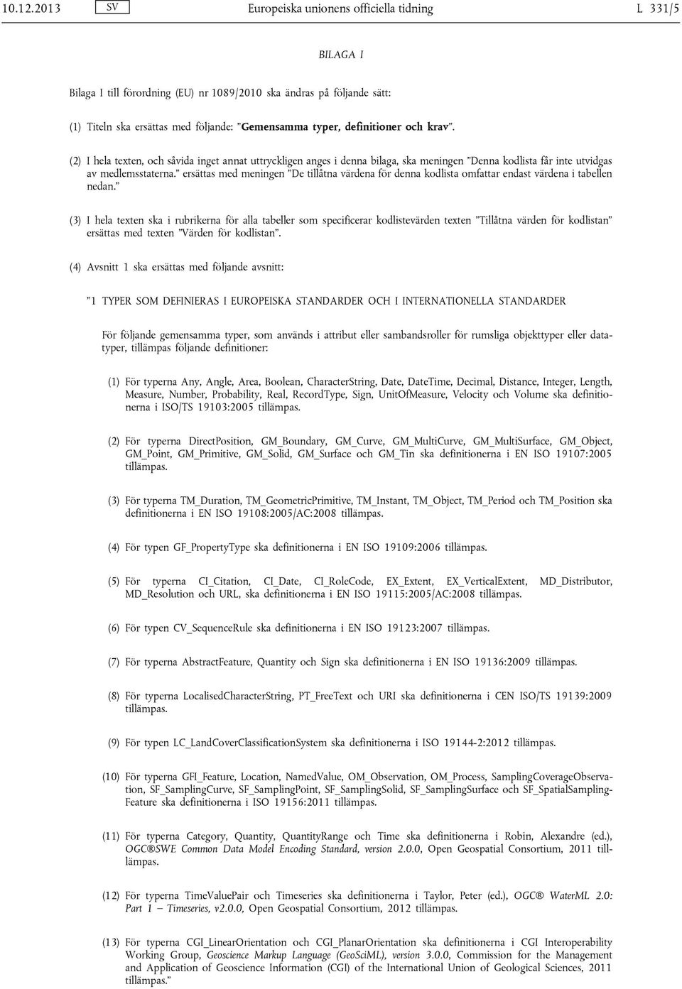 definitioner och krav. (2) I hela texten, och såvida inget annat uttryckligen anges i denna bilaga, ska meningen Denna kodlista får inte utvidgas av medlemsstaterna.