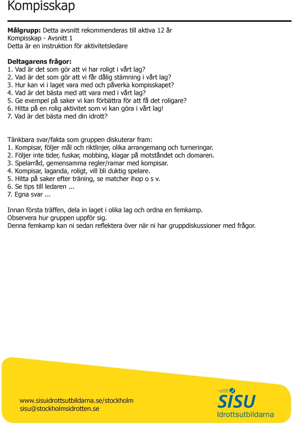 Vad är det bästa med att vara med i vårt lag? 5. Ge exempel på saker vi kan förbättra för att få det roligare? 6. Hitta på en rolig aktivitet som vi kan göra i vårt lag! 7.