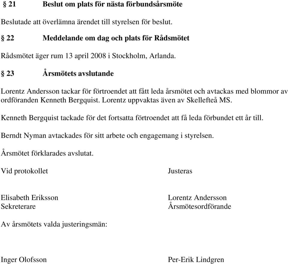 23 Årsmötets avslutande Lorentz Andersson tackar för förtroendet att fått leda årsmötet och avtackas med blommor av ordföranden Kenneth Bergquist.