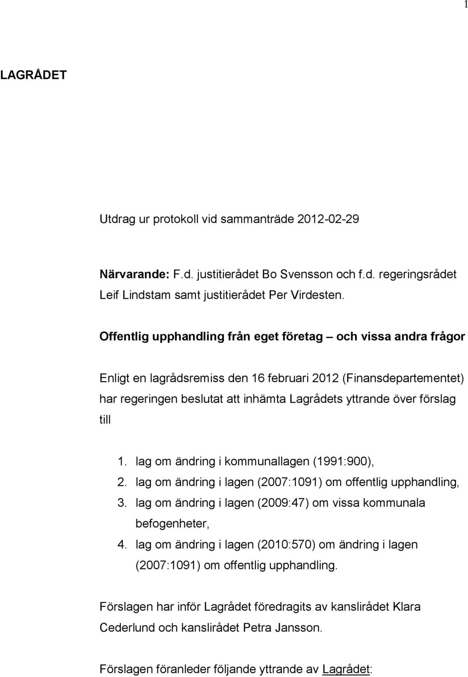 till 1. lag om ändring i kommunallagen (1991:900), 2. lag om ändring i lagen (2007:1091) om offentlig upphandling, 3. lag om ändring i lagen (2009:47) om vissa kommunala befogenheter, 4.