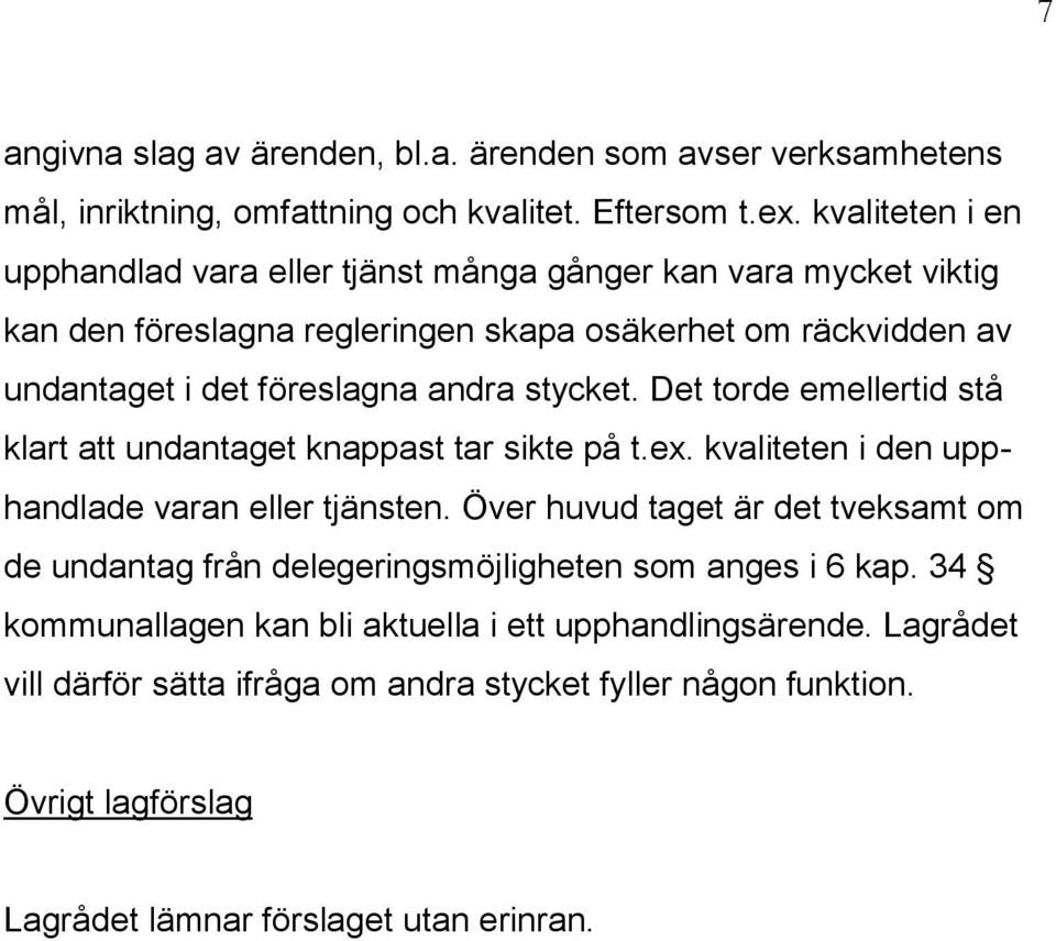 stycket. Det torde emellertid stå klart att undantaget knappast tar sikte på t.ex. kvaliteten i den upphandlade varan eller tjänsten.