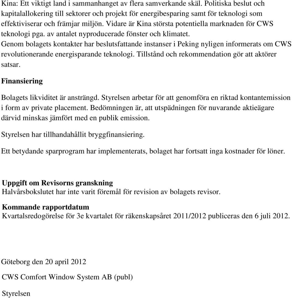 Vidare är Kina största potentiella marknaden för CWS teknologi pga. av antalet nyproducerade fönster och klimatet.