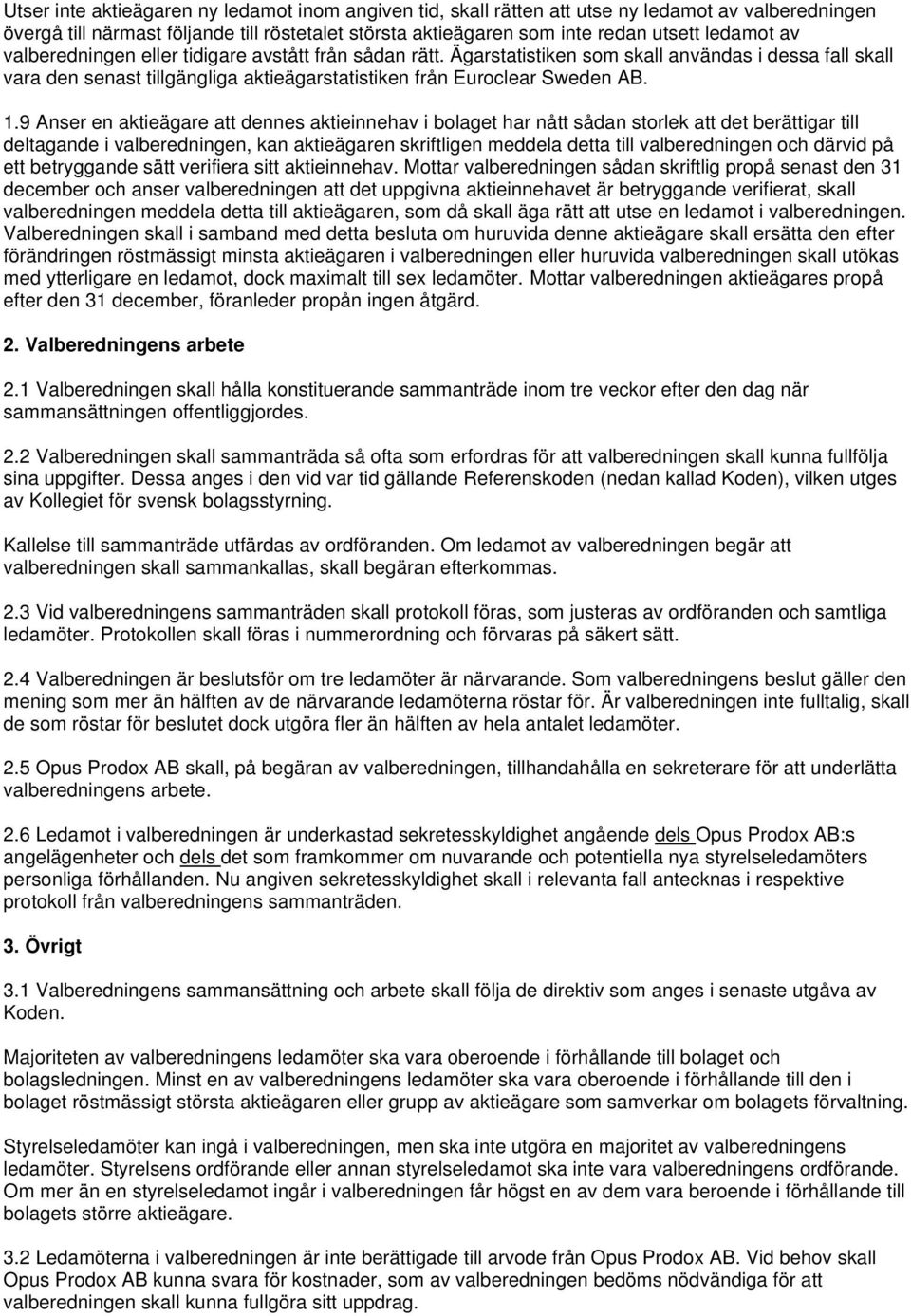9 Anser en aktieägare att dennes aktieinnehav i bolaget har nått sådan storlek att det berättigar till deltagande i valberedningen, kan aktieägaren skriftligen meddela detta till valberedningen och