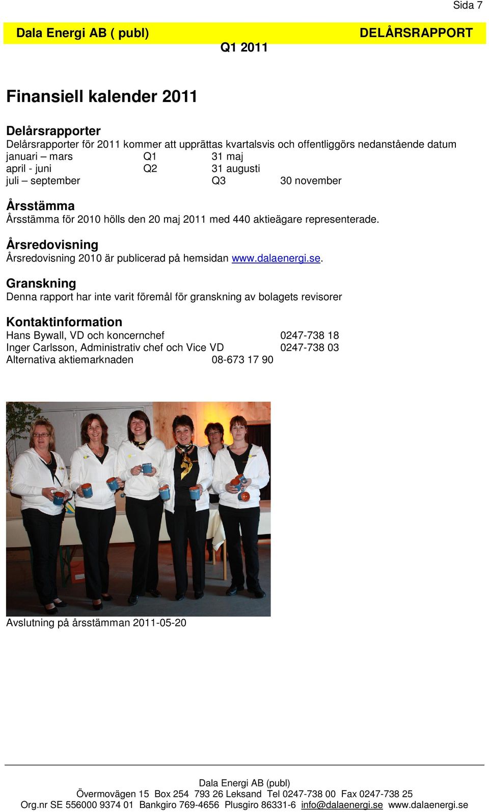 Årsredovisning Årsredovisning 2010 är publicerad på hemsidan www.dalaenergi.se.