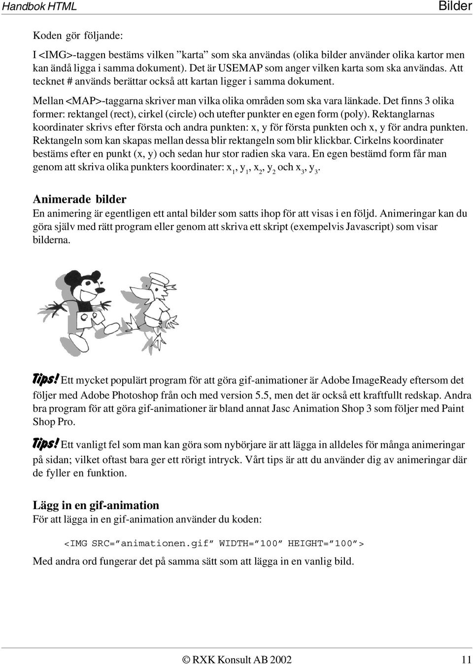 Mellan <MAP>-taggarna skriver man vilka olika områden som ska vara länkade. Det finns 3 olika former: rektangel (rect), cirkel (circle) och utefter punkter en egen form (poly).