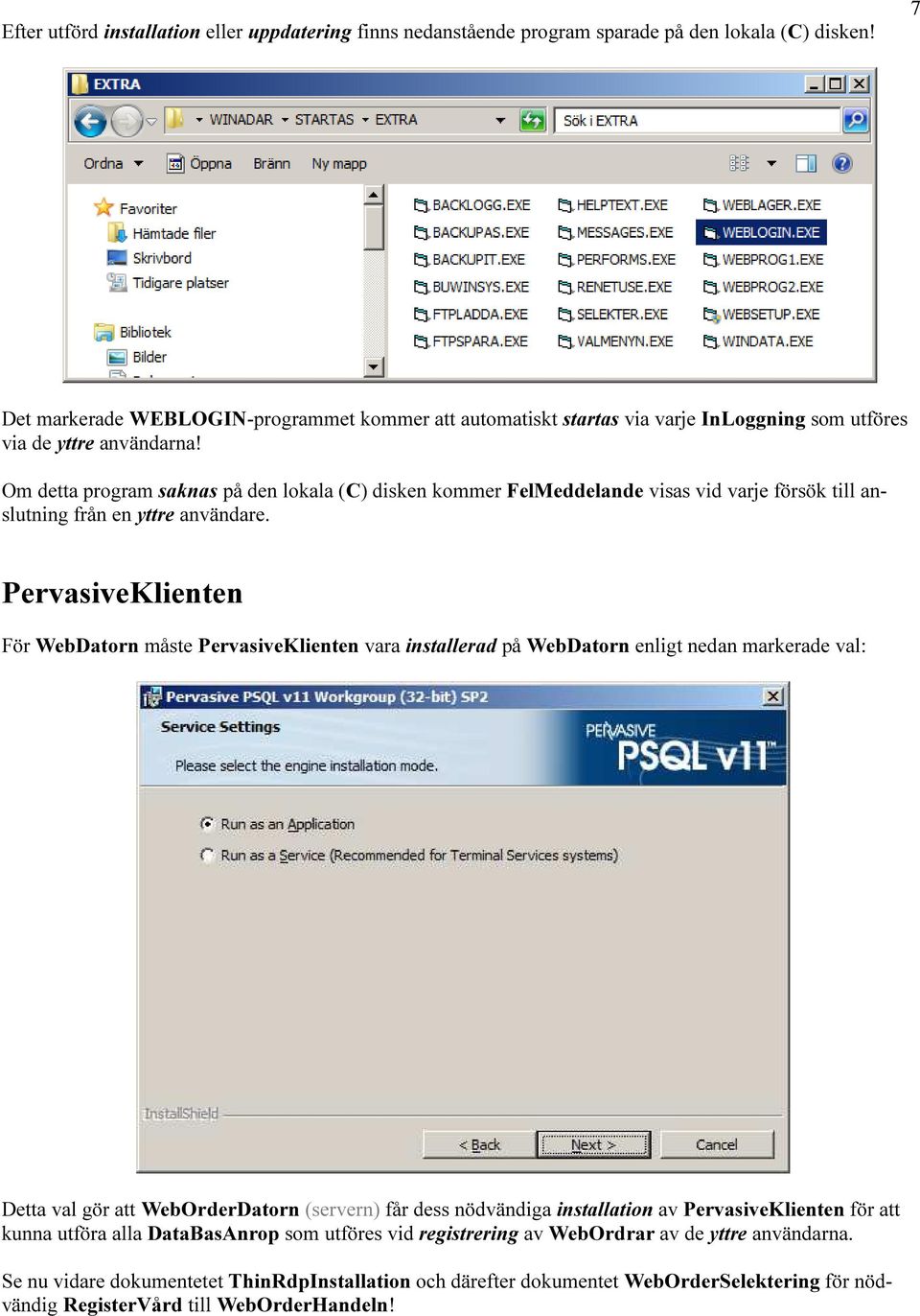 Om detta program saknas på den lokala (C) disken kommer FelMeddelande visas vid varje försök till anslutning från en yttre användare.