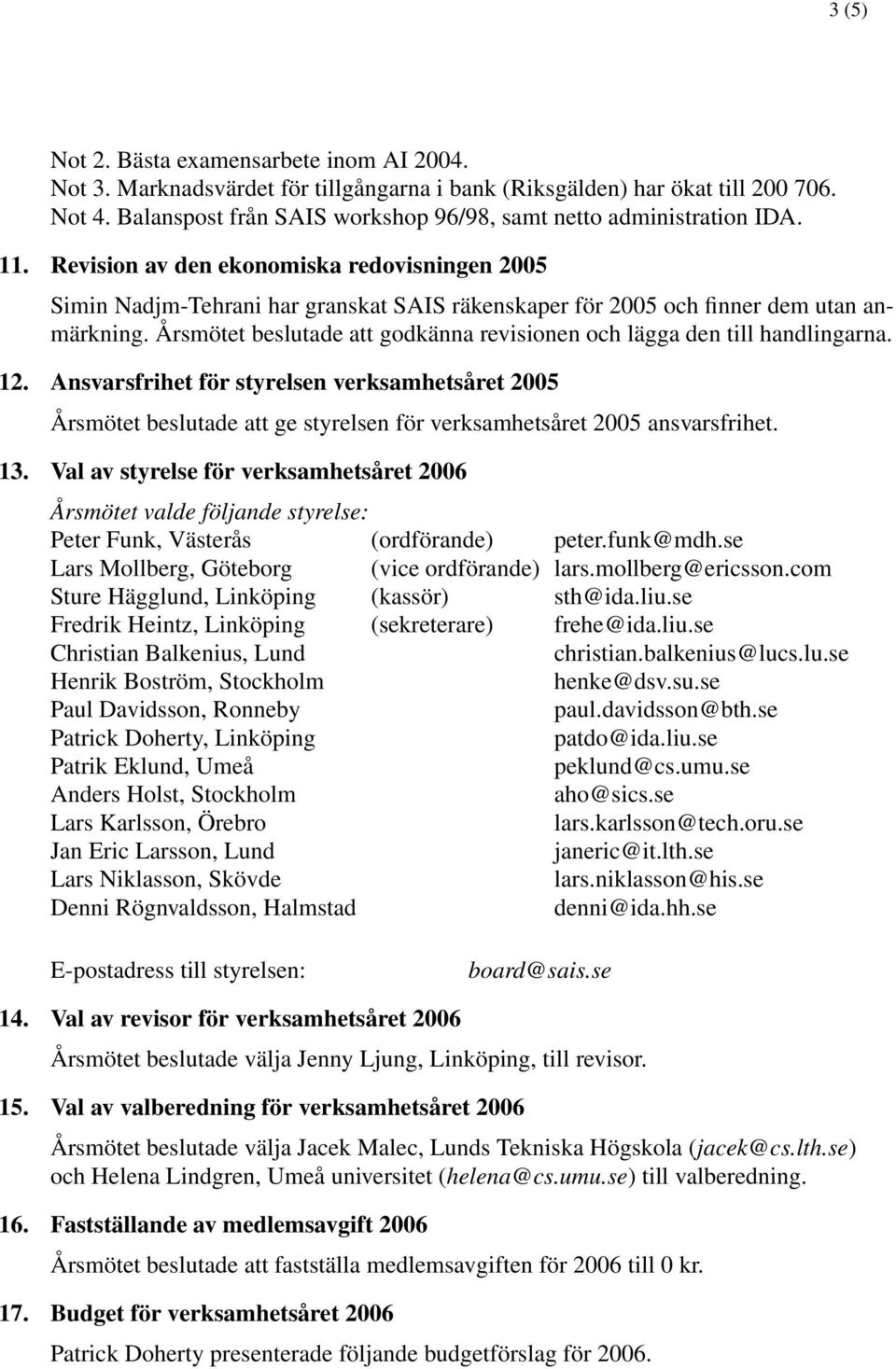 Revision av den ekonomiska redovisningen 2005 Simin Nadjm-Tehrani har granskat SAIS räkenskaper för 2005 och finner dem utan anmärkning.