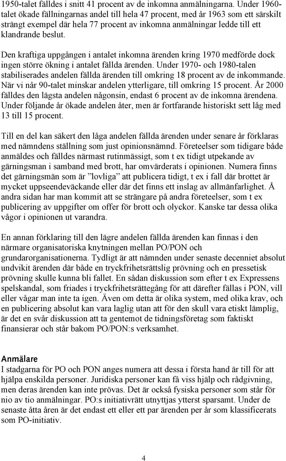 Den kraftiga uppgången i antalet inkomna ärenden kring 1970 medförde dock ingen större ökning i antalet fällda ärenden.