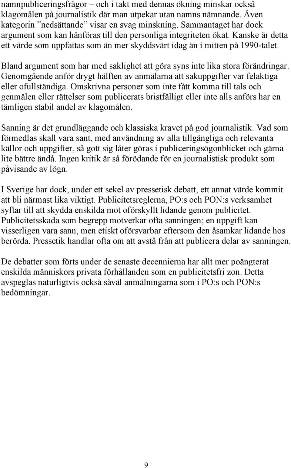 Bland argument som har med saklighet att göra syns inte lika stora förändringar. Genomgående anför drygt hälften av anmälarna att sakuppgifter var felaktiga eller ofullständiga.