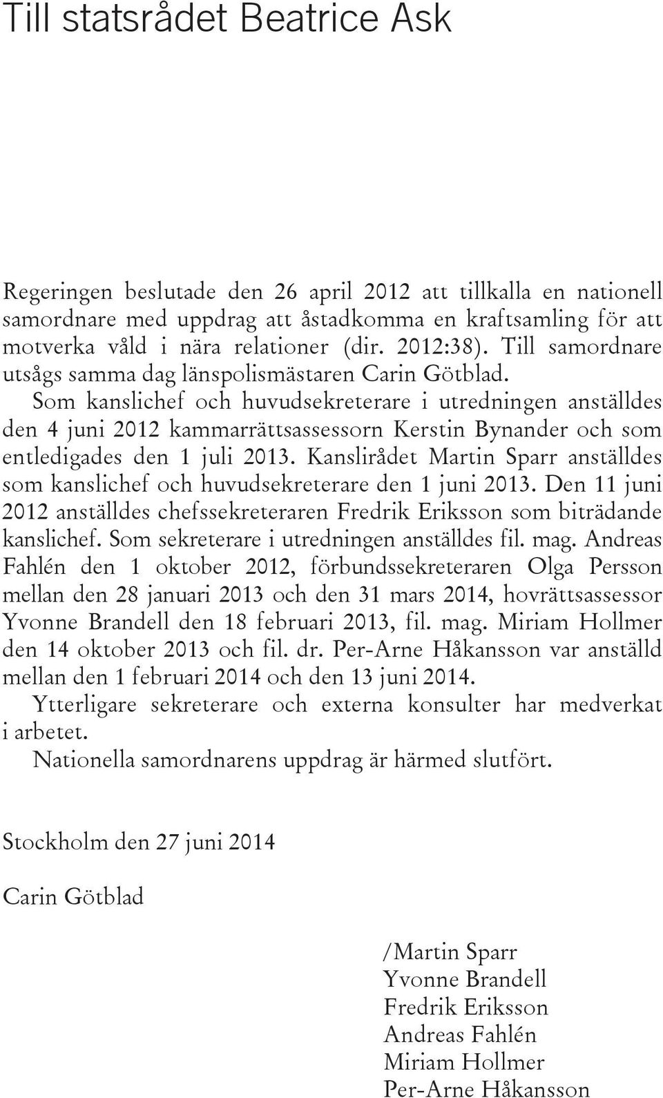 Som kanslichef och huvudsekreterare i utredningen anställdes den 4 juni 2012 kammarrättsassessorn Kerstin Bynander och som entledigades den 1 juli 2013.