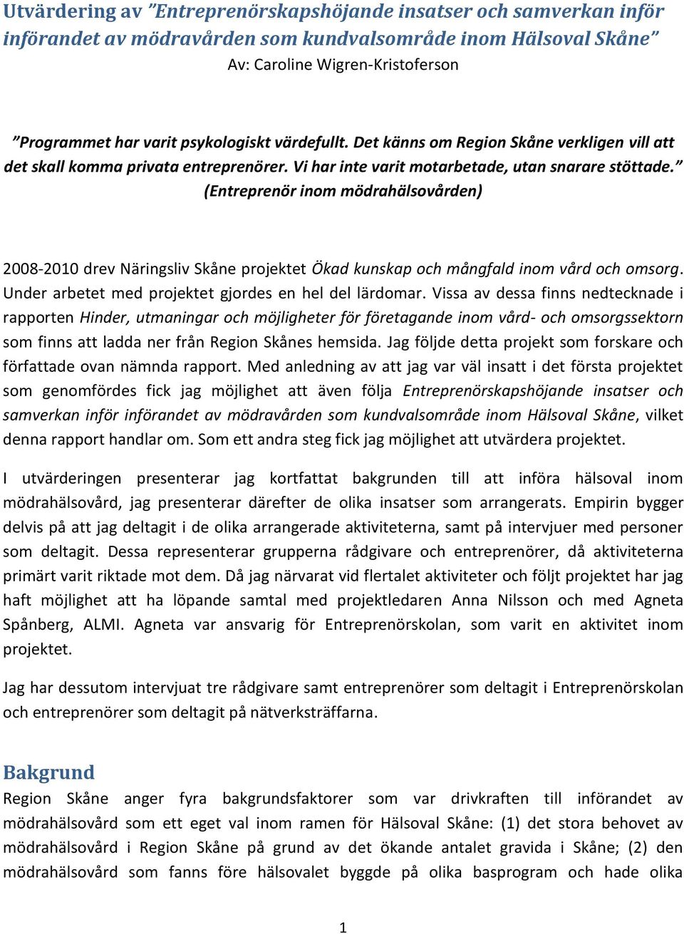 (Entreprenör inom mödrahälsovården) 2008-2010 drev Näringsliv Skåne projektet Ökad kunskap och mångfald inom vård och omsorg. Under arbetet med projektet gjordes en hel del lärdomar.