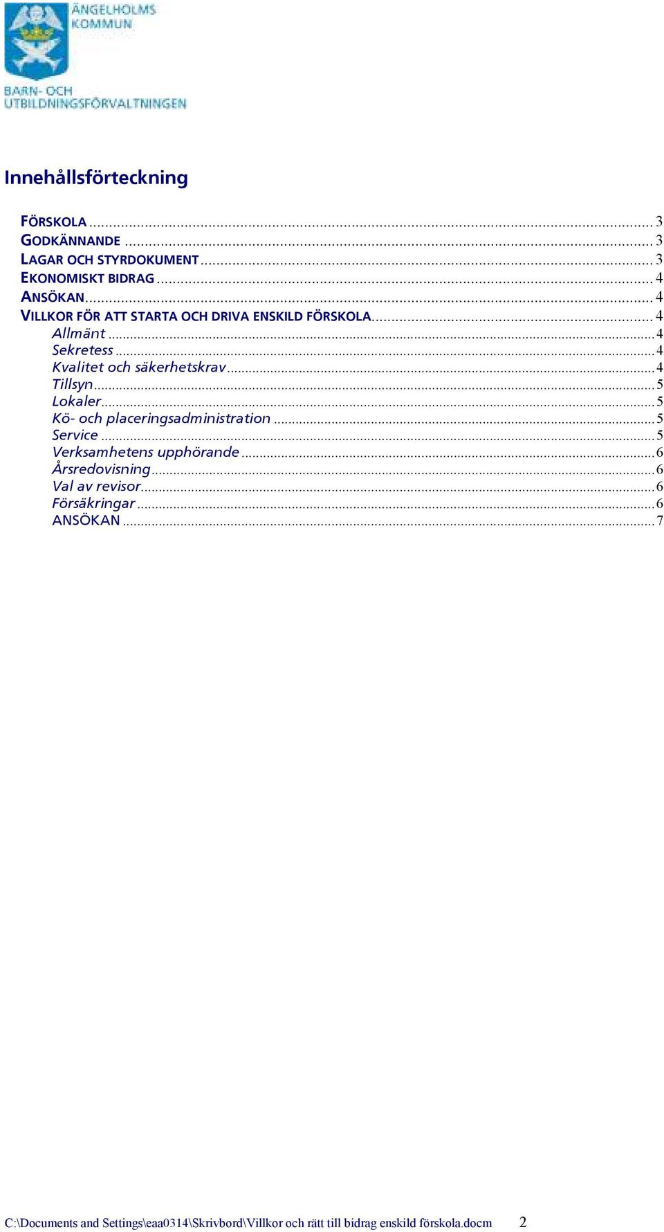 ..5 Lokaler...5 Kö- och placeringsadministration...5 Service...5 Verksamhetens upphörande...6 Årsredovisning.