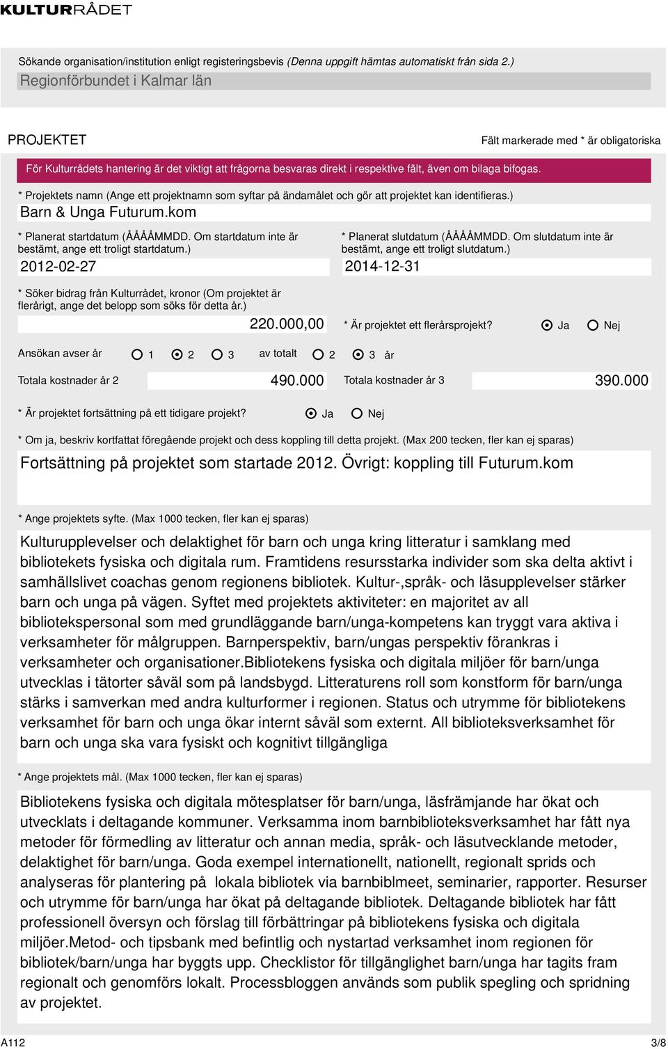 , * Planerat slutdatum (ÅÅÅÅMMDD. Om slutdatum inte är bestämt, ange ett troligt slutdatum.) 214-12-31 * Är projektet ett flerårsprojekt? Ja Nej Ansökan avser år 1 2 3 av totalt 2 3 år 49.