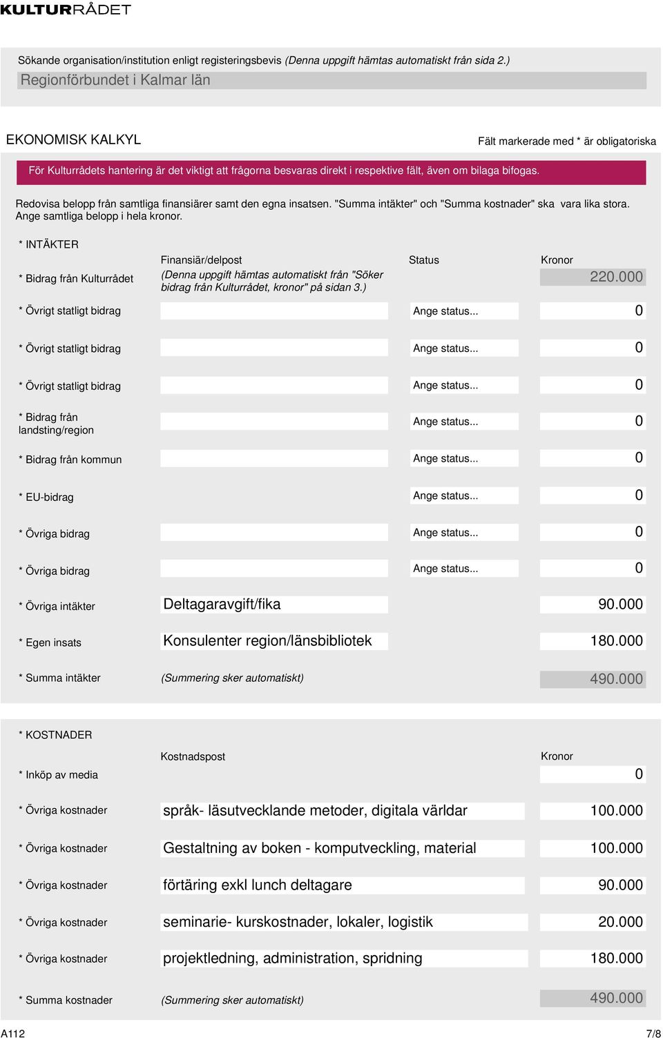 ) * Övrigt statligt bidrag Ange status... * Övrigt statligt bidrag * Övrigt statligt bidrag * Bidrag från landsting/region Ange status... Ange status... Ange status... * Bidrag från kommun Ange status.