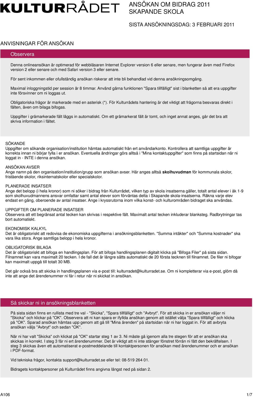 Maximal inloggningstid per session är 8 timmar. Använd gärna funktionen "Spara tillfälligt" sist i blanketten så att era uppgifter inte försvinner om ni loggas ut.