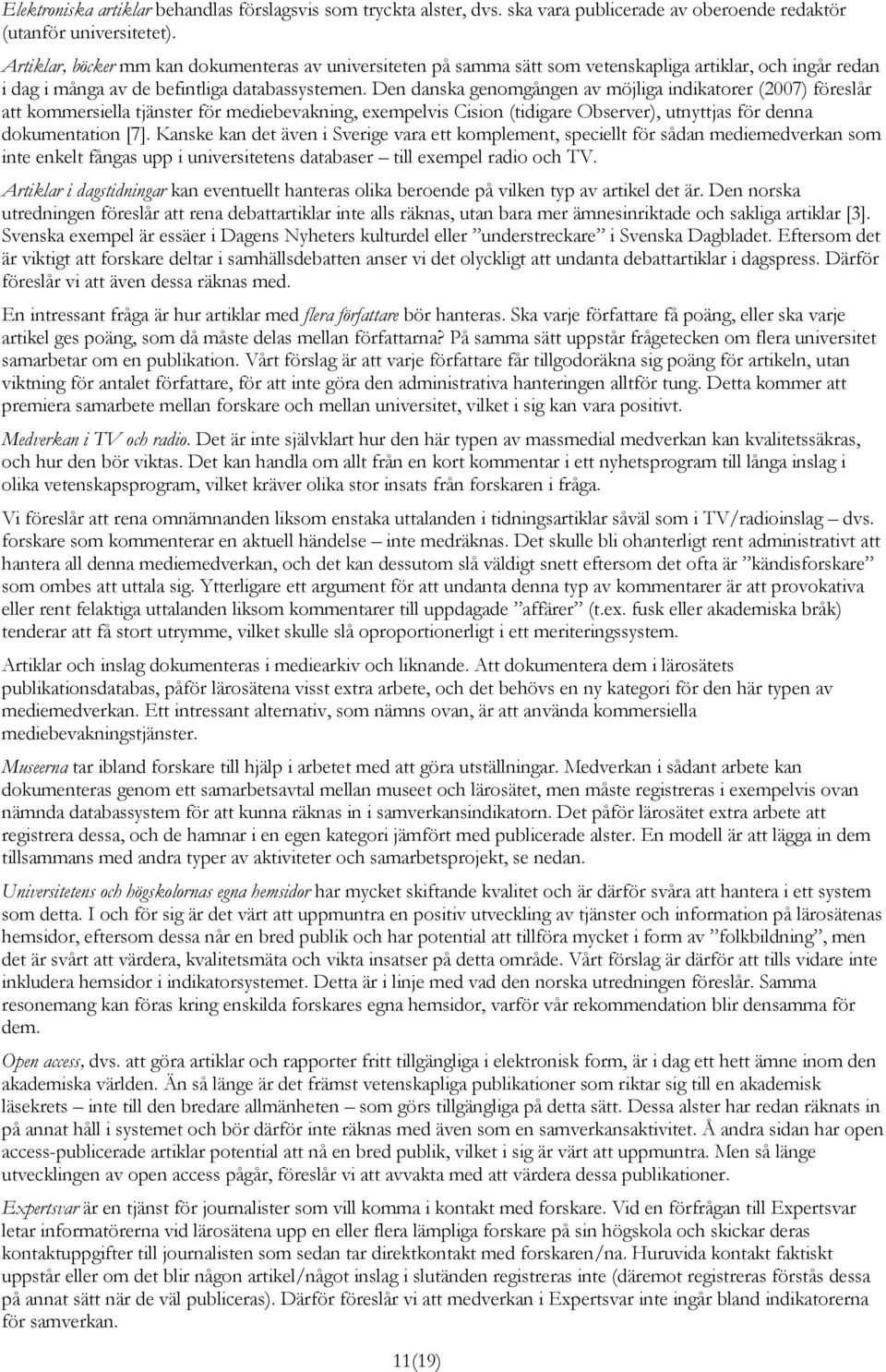 Den danska genomgången av möjliga indikatorer (2007) föreslår att kommersiella tjänster för mediebevakning, exempelvis Cision (tidigare Observer), utnyttjas för denna dokumentation [7].
