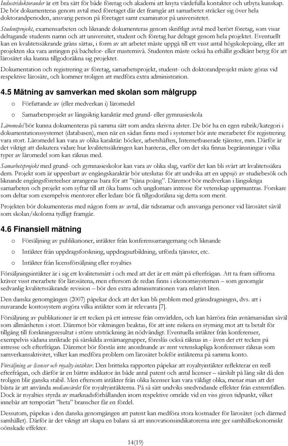 Studentprojekt, examensarbeten och liknande dokumenteras genom skriftligt avtal med berört företag, som visar deltagande students namn och att universitet, student och företag har deltagit genom hela