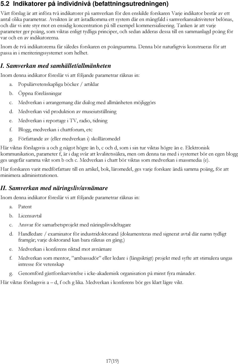 Tanken är att varje parameter ger poäng, som viktas enligt tydliga principer, och sedan adderas dessa till en sammanlagd poäng för var och en av indikatorerna.