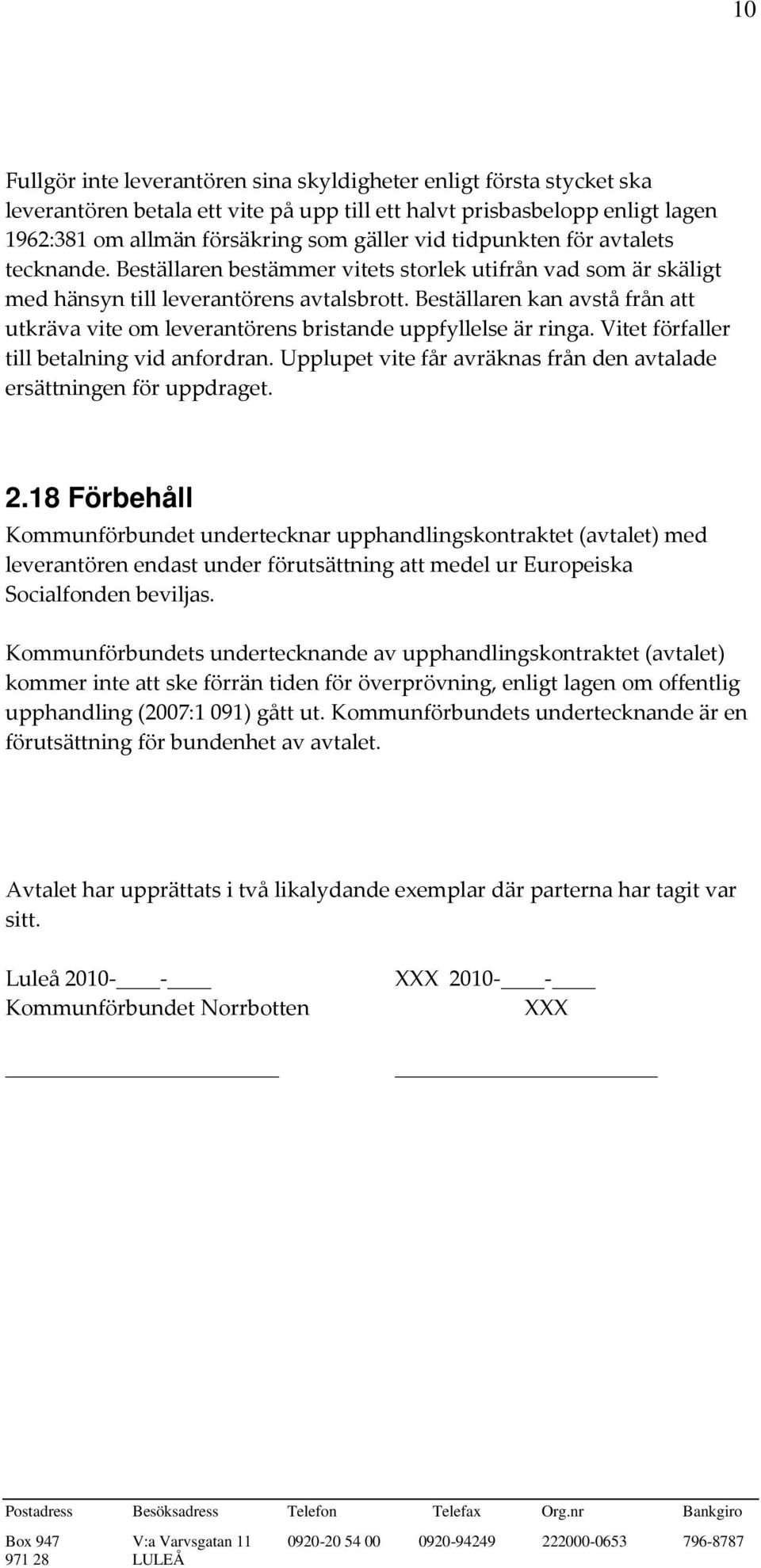 Beställaren kan avstå från att utkräva vite om leverantörens bristande uppfyllelse är ringa. Vitet förfaller till betalning vid anfordran.