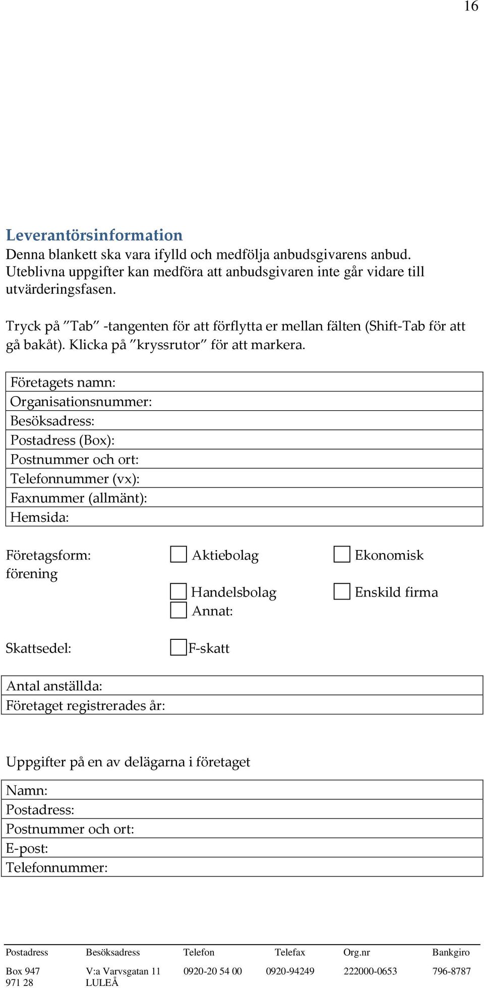 Tryck på Tab -tangenten för att förflytta er mellan fälten (Shift-Tab för att gå bakåt). Klicka på kryssrutor för att markera.