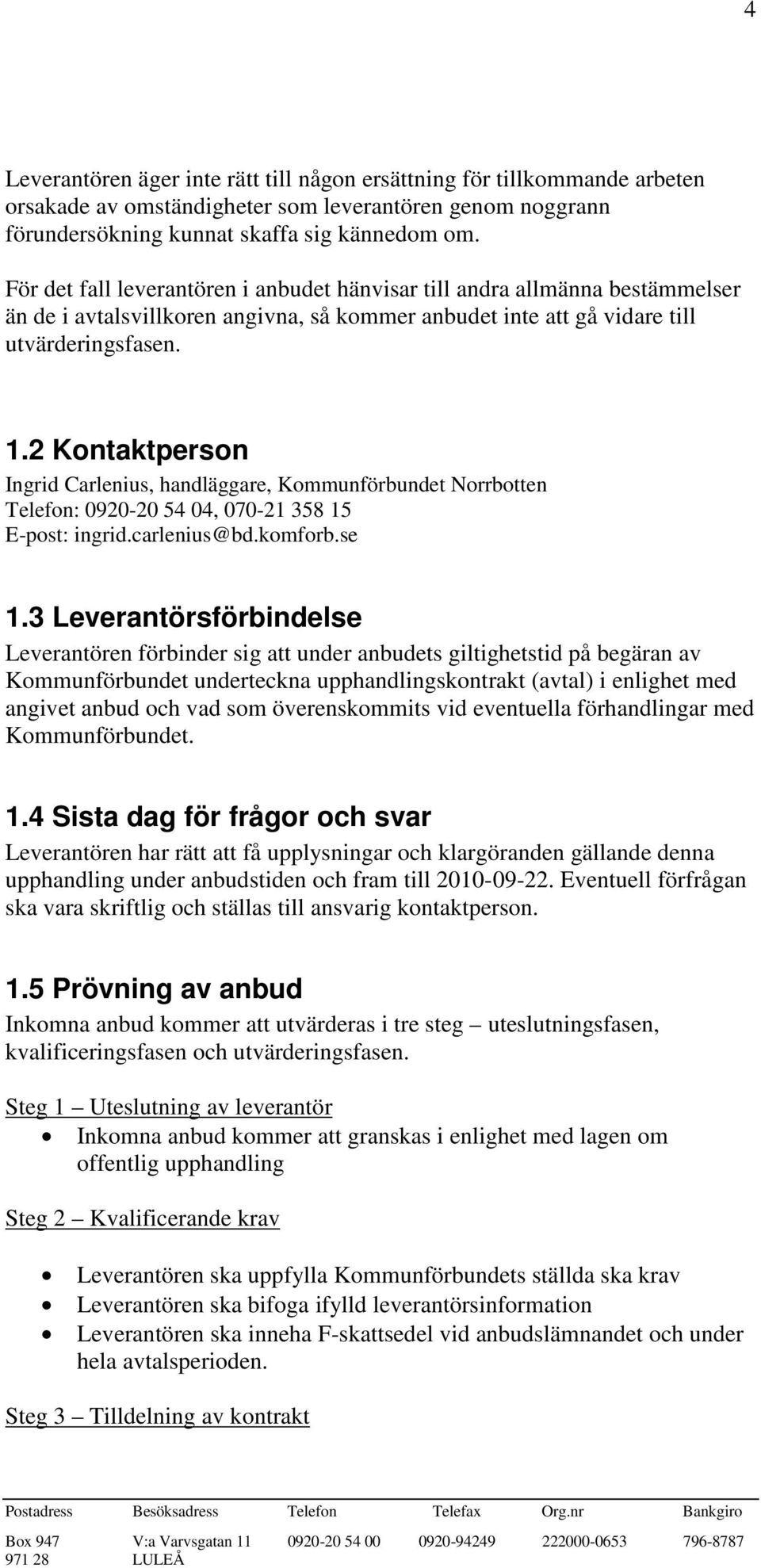 2 Kontaktperson Ingrid Carlenius, handläggare, Kommunförbundet Norrbotten Telefon: 0920-20 54 04, 070-21 358 15 E-post: ingrid.carlenius@bd.komforb.se 1.