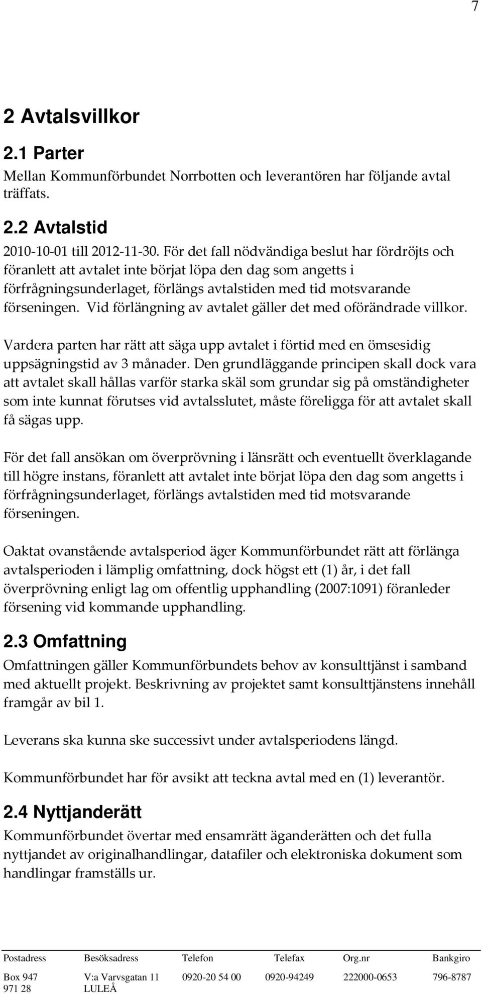 Vid förlängning av avtalet gäller det med oförändrade villkor. Vardera parten har rätt att säga upp avtalet i förtid med en ömsesidig uppsägningstid av 3 månader.