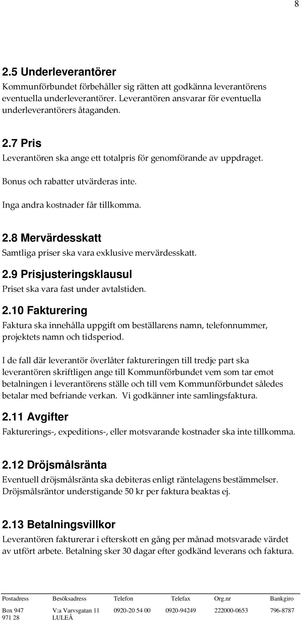 2.10 Fakturering Faktura ska innehålla uppgift om beställarens namn, telefonnummer, projektets namn och tidsperiod.