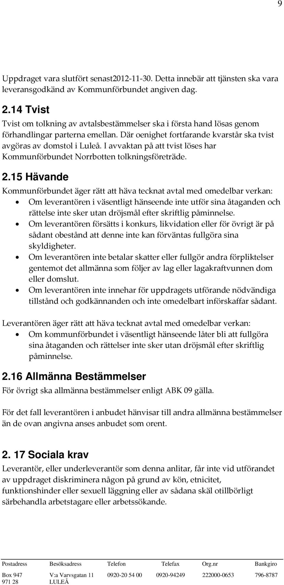 I avvaktan på att tvist löses har Kommunförbundet Norrbotten tolkningsföreträde. 2.