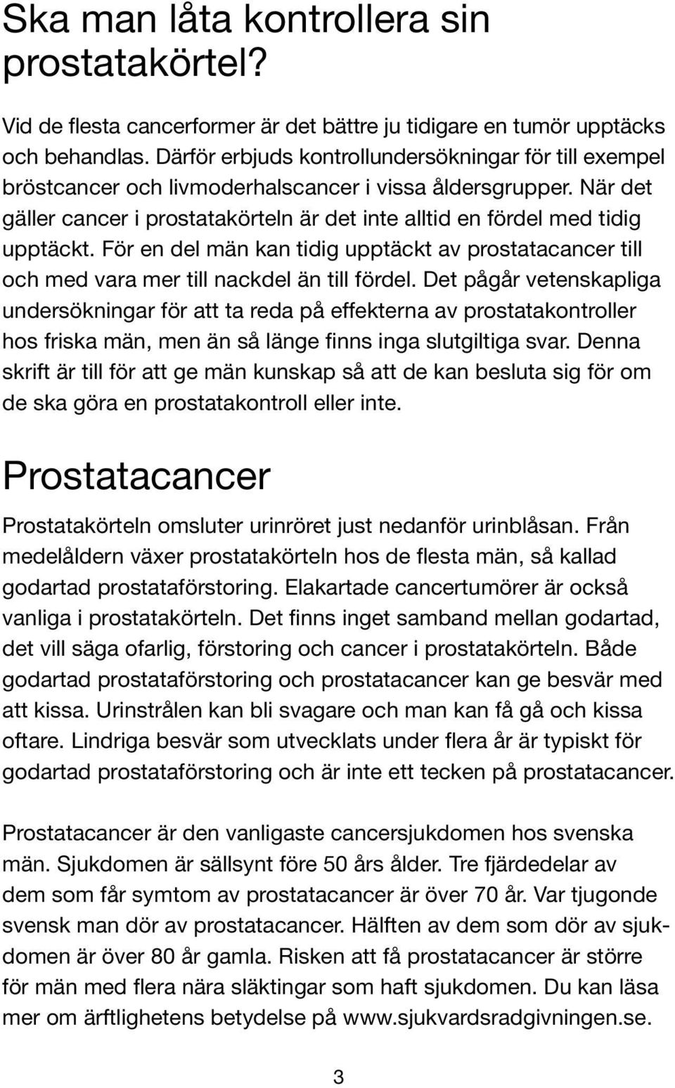 När det gäller cancer i prostatakörteln är det inte alltid en fördel med tidig upptäckt. För en del män kan tidig upptäckt av prostatacancer till och med vara mer till nackdel än till fördel.