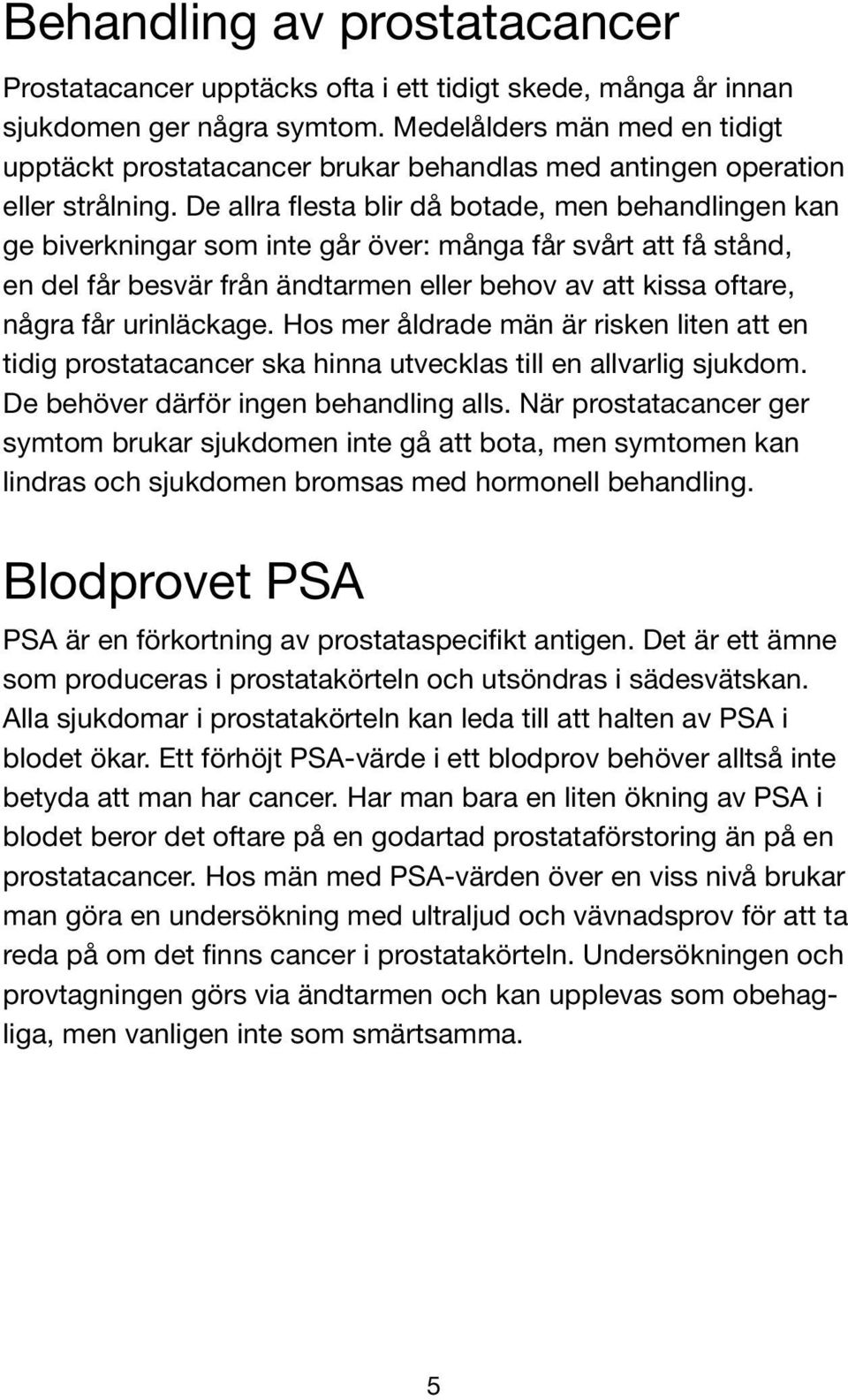 De allra flesta blir då botade, men behandlingen kan ge biverkningar som inte går över: många får svårt att få stånd, en del får besvär från ändtarmen eller behov av att kissa oftare, några får