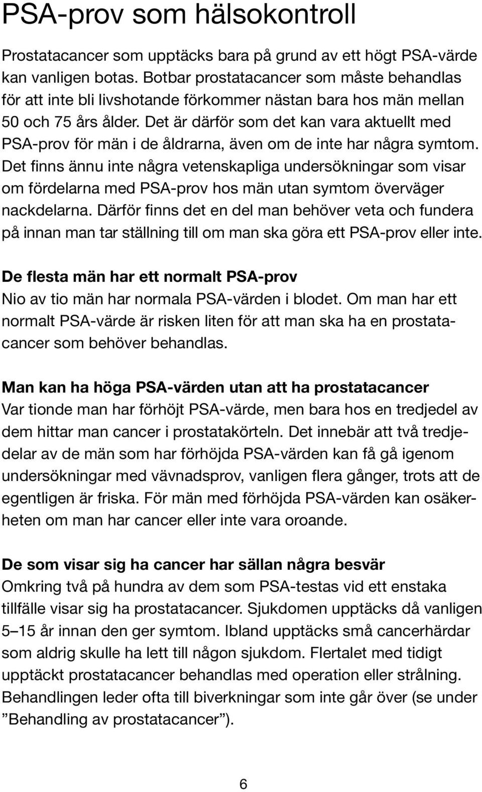 Det är därför som det kan vara aktuellt med PSA-prov för män i de åldrarna, även om de inte har några symtom.