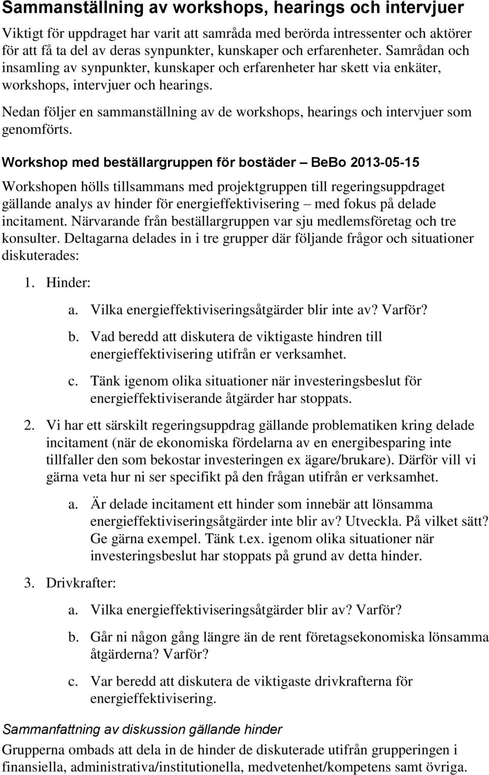 Nedan följer en sammanställning av de workshops, hearings och intervjuer som genomförts.