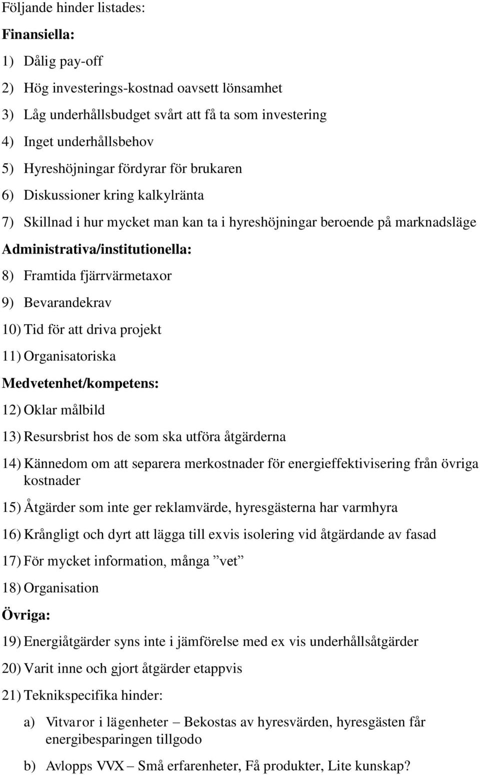 fjärrvärmetaxor 9) Bevarandekrav 10) Tid för att driva projekt 11) Organisatoriska Medvetenhet/kompetens: 12) Oklar målbild 13) Resursbrist hos de som ska utföra åtgärderna 14) Kännedom om att