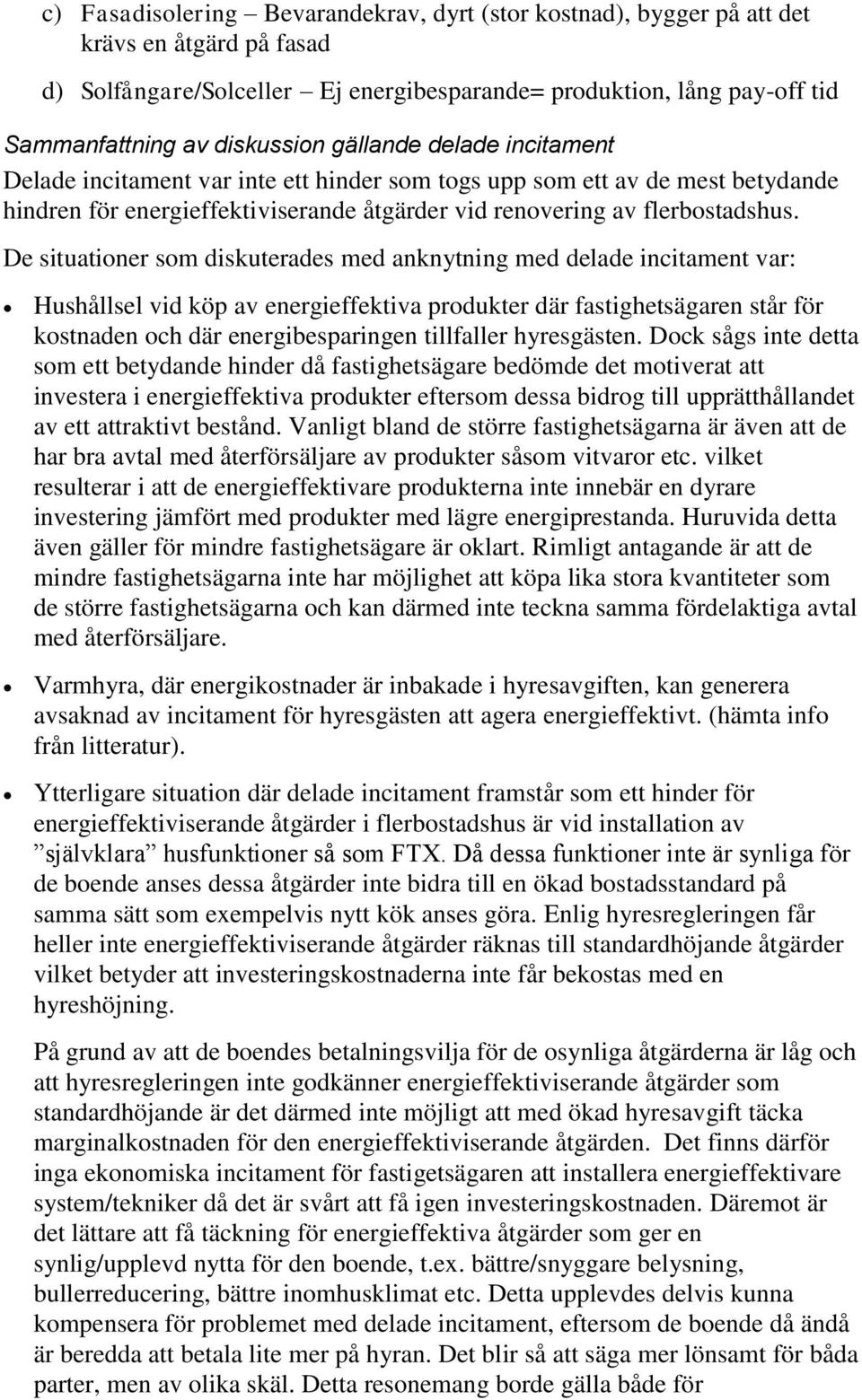 De situationer som diskuterades med anknytning med delade incitament var: Hushållsel vid köp av energieffektiva produkter där fastighetsägaren står för kostnaden och där energibesparingen tillfaller